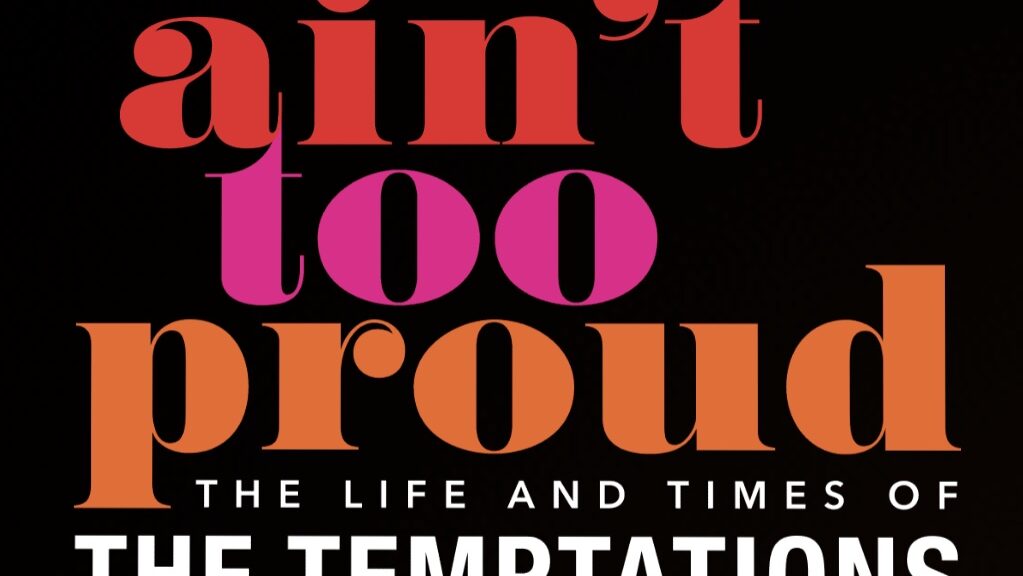 AIN’T TOO PROUD – THE LIFE AND TIMES OF THE TEMPTATIONS