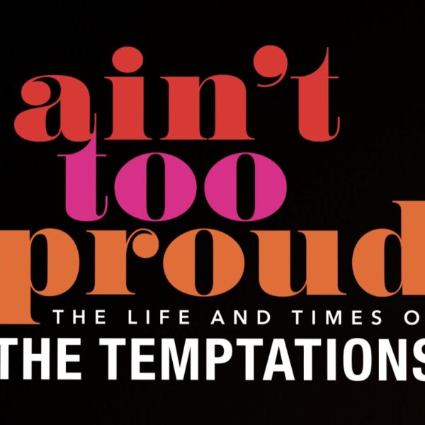 AIN’T TOO PROUD – THE LIFE AND TIMES OF THE TEMPTATIONS