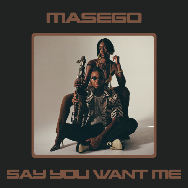 MASEGO UNVEILS NEW SINGLE AND VIDEO, “SAY YOU WANT ME